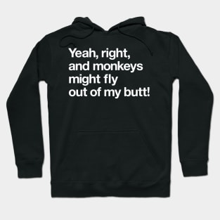 Yeah right, and monkeys might fly out of my... Hoodie